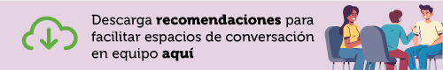 Recomendaciones para facilitar espacios de conversación en equipo